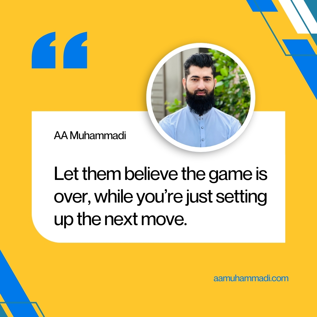 Let them believe the game is over, while you’re just setting up the next move.