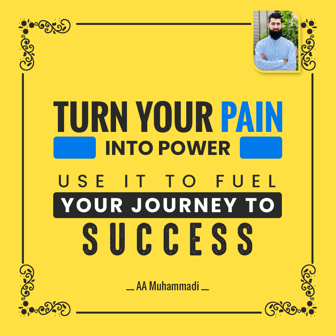 Turn your pain into power; use it to fuel your journey to success.